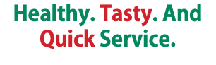 Healthy. Tasty. And Quick Service.